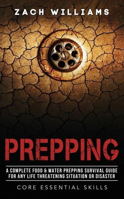 Prepping : A Complete Food & Water Prepping Survival Guide for any Life Threatening Situation - Book