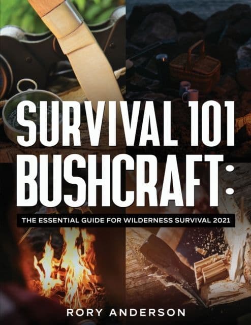 Survival 101 Bushcraft : The Essential Guide for Wilderness Survival 2021 - Book